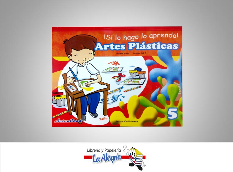 SI LO HAGO LO APRENDO ARTES PLASTICAS 5  TEMATICA EDUCACION AUTOR SOTO, GISELA EDITORIAL ACTUALIDAD