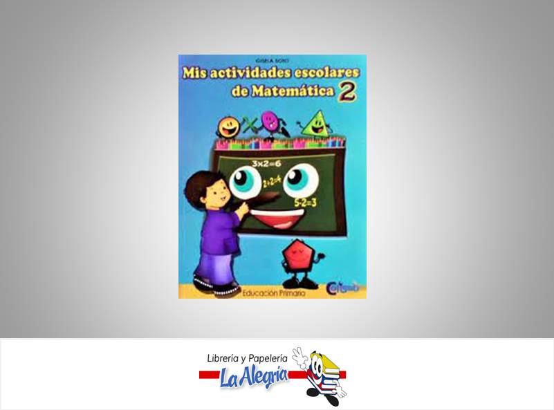 MIS ACTIVIDADES ESCOLARES DE MATEMATICA 2 TEMATICA MATEMATICA AUTOR SOTO GISELA EDITORIAL COLISEO