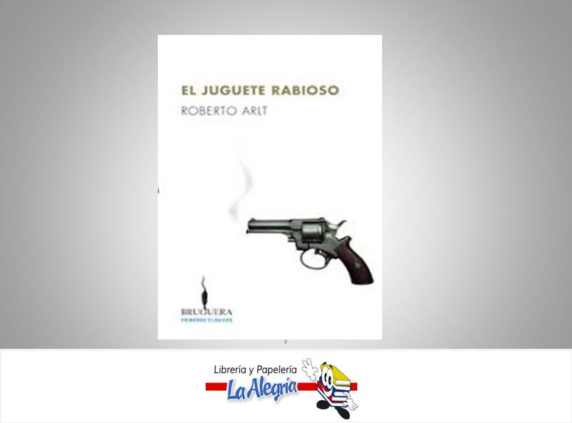 EL JUGUETE RABIOSO TEMATICA NOVELA AUTOR ROBERTO ARLT EDITORIAL BRUGUERA