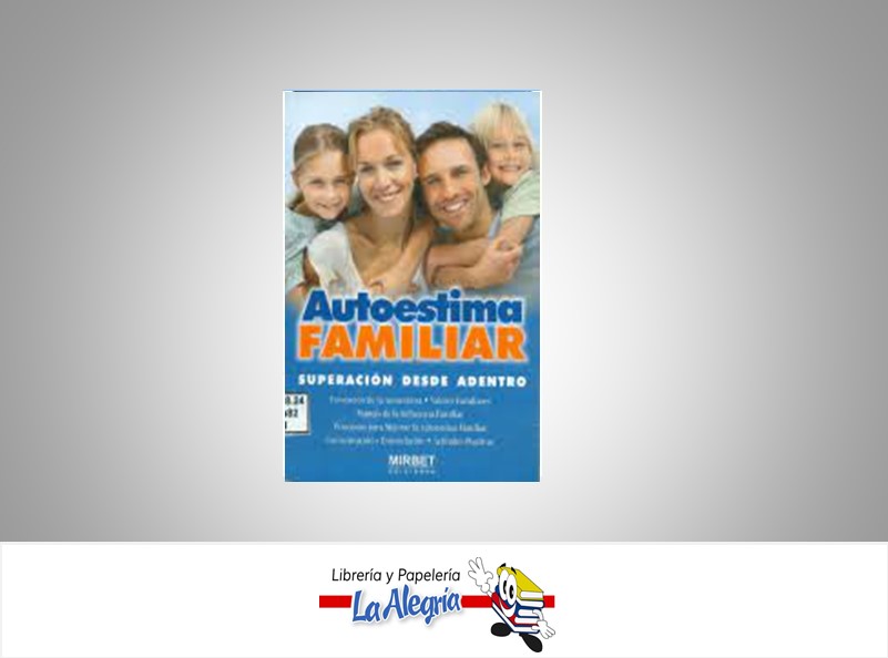 AUTOESTIMA FAMILIAR SUPERACION DESADE AD  TEMATICA AUTOAYUDA AUTOR MIRBET EDICIONES  