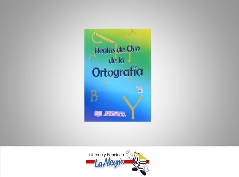 REGLAS DE ORO DE LA ORTOGRAFIA TEMATICA EDUCACION AUTOR DIST. AURILIBROS EDITORIAL DIST. AURILIBROS