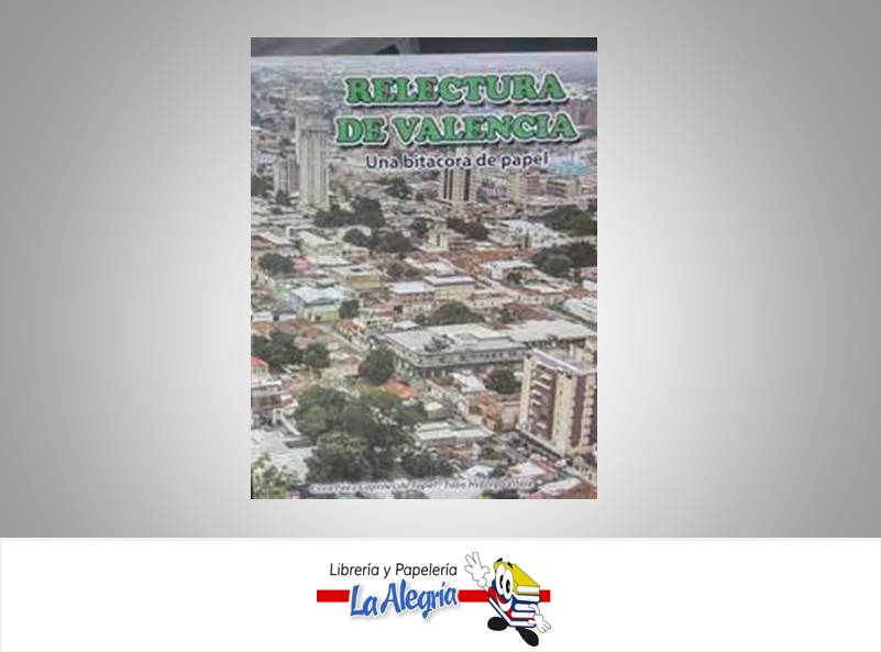 RELECTURA DE VALENCIA  TEMATICA HISTORIA/TURISMO AUTOR CORA PAEZ/TULIO HIDALGO EDITORIAL NESTOR MENDOZA