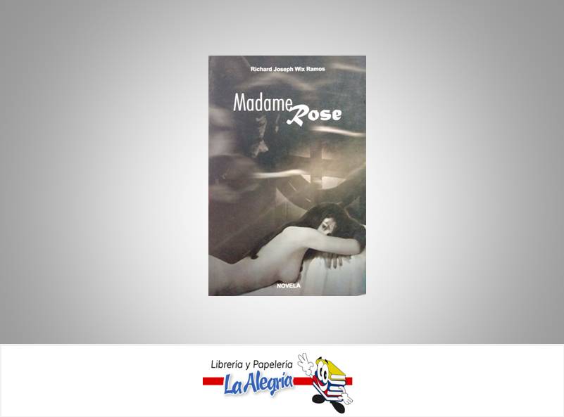 MADAME ROSE TEMATICA NOVELA EROTICA AUTOR WIX RAMOS, RICHARD EDITORIAL UNIVERSIDAD DE CARABOBO