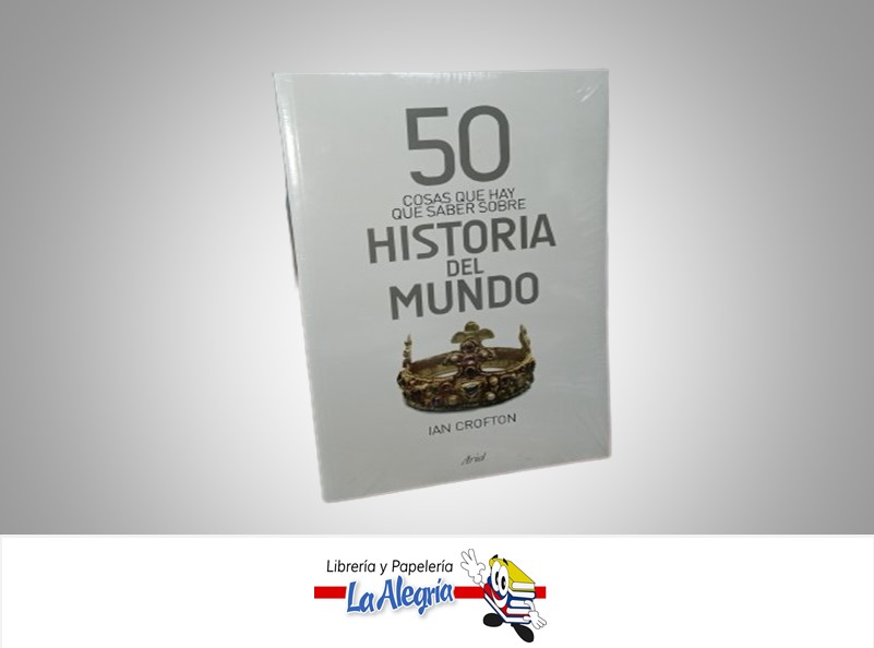 50 COSAS QUE HAY QUE SABER SOBRE HISTORIA DEL MUNDO TEMATICA HISTORIA AUTOR IAN CROFTON MARCA ARIEL