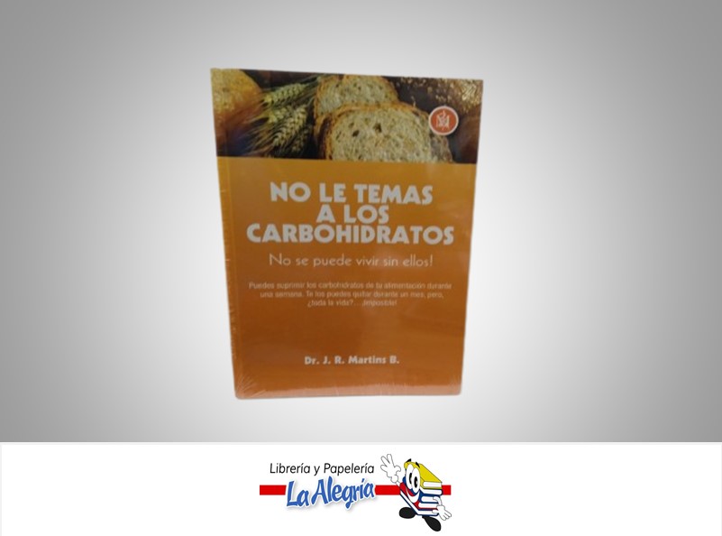 NO LE TEMAS A LOS CARBOHIDRATOS TEMATICA SALUD AUTOR DR. J.R. MARTINS B. MARCA TECNI-CIENCIAS