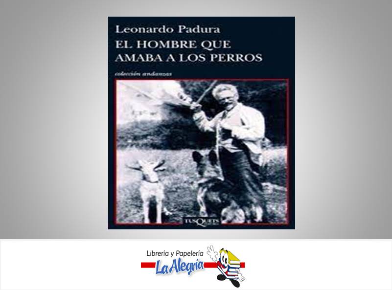 EL HOMBRE QUE AMABA LOS PERROS TEMATICA NOVELA AUTOR LEONARDO PADURA MARCA TUSQUETS