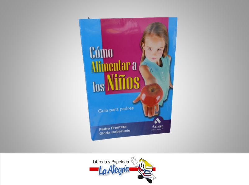 COMO ALIMENTAR A LOS NIÑOS TEMATICA SALUD AUTOR PEDRO FRONTERA/GLORIA CABEZUELO MARCA AMAT EDITORIAL