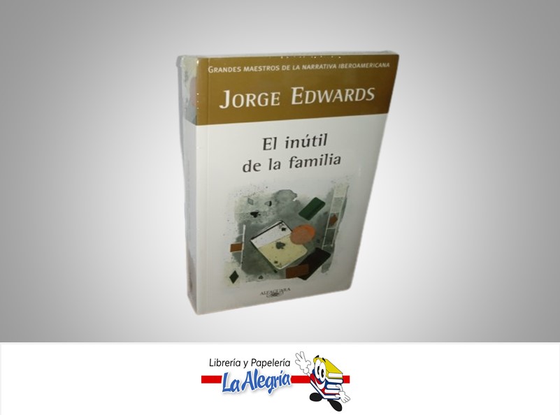 EL INUTIL DE LA FAMILIA TEMATICA NOVELA FICCION AUTOR JORGE EDWARDS MARCA ALFAGUARA