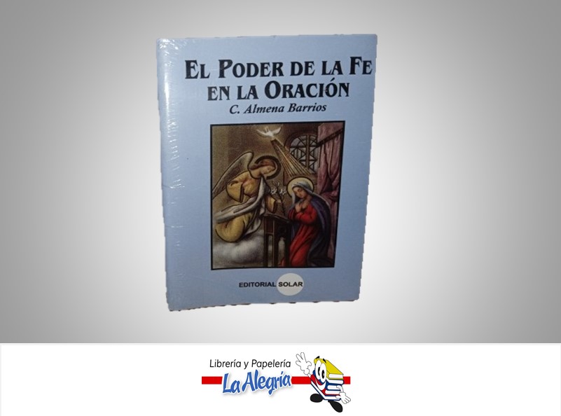 EL PODER LA DE FE EN LA ORACION TEMATICA RELIGION AUTOR C. ALMENA BARRIOS MARCA ESITORIAL SOLAR