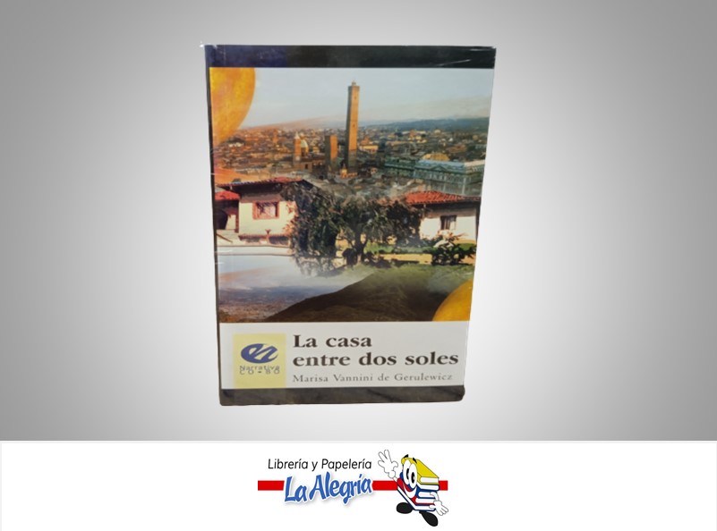 LA CASA ENTRE DOS SOLES TEMATICA NOVELA AUTOR MARISA VANNINI DE GERULEWICZ MARCA EDIATORIAL CO-BO