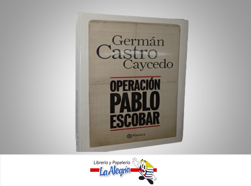 OPERACION PABLO ESCOBAR TEMATICA INVESTIGACION AUTOR GERMAN CASTRO CAYCEDO MARCA PLANETA