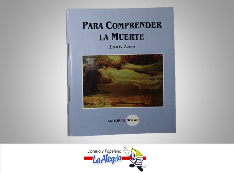 PARA COMPRENDER LA MUERTE TEMATICA AUTOAYUDA AUTOR LUOIS LAZO MARCA EDICIONES SOLAR