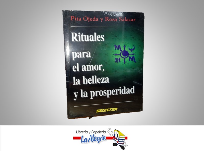 RITUALES PARA EL AMOR LA BELLEZA Y LA PROPERIDAD TEMATICA ESOTERISMO AUTOR PITA OJEDA Y ROSA SALAZAR MARCA SELECTOR