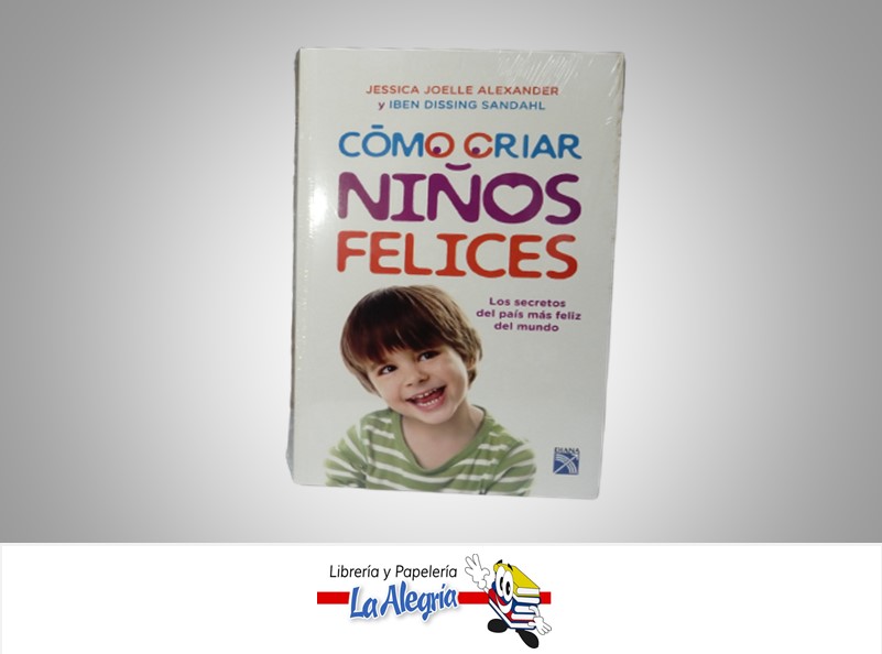 COMO CRIAR NIÑOS FELICES TEMATICA MANUALES AUTOR JESSICA JOELLE ALEXANDER & IBEN DISSING SANDAHL MARCA DIANA