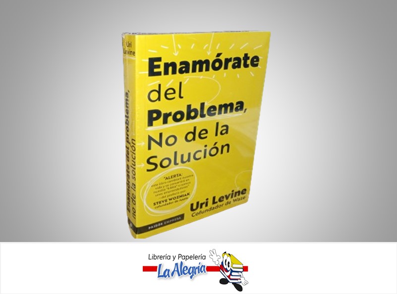 ENAMORATE DEL PROBLEMA, NO DE LA SOLUCION TEMATICA NEGOCIOS Y FINANZAS AUTOR URI LEVINE MARCA PAIDOS