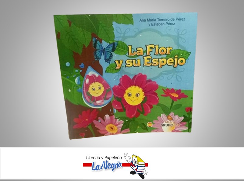 LA FLOR Y SU ESPEJO TEMATICA CUENTOS INFANTILES AUTOR ANA M. TORREIRA/ESTEBAN PEREZ MARCA J3V