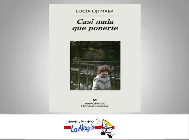 CASI NADA QUE PONERTE TEMATICA BIOGRAFIA AUTOR LUCIA LIJTMAER MARCA ANAGRAMA EDITOR