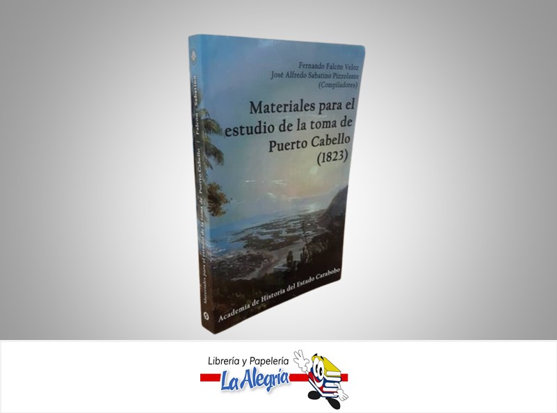 MATERIALES PARA EL ESTUDIO DE LA TOMA DE PUERTO CABELLO 1823 TEMATICA HISTORIA AUTOR FERNANDO FALCON VELOZ