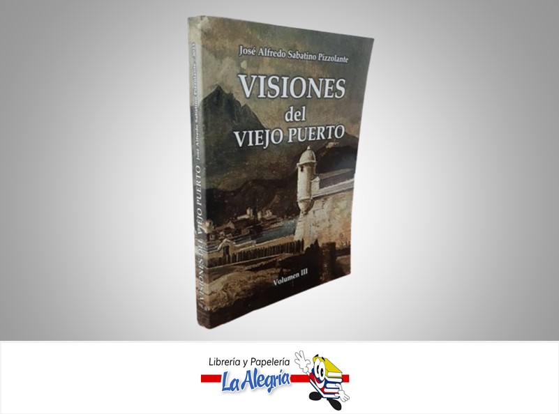 VISIONES DEL VIEJO PUERTO VOLUMEN III TEMATICA HISTORIA JOSE ALFREDO SABATINO PIZZOLANTE