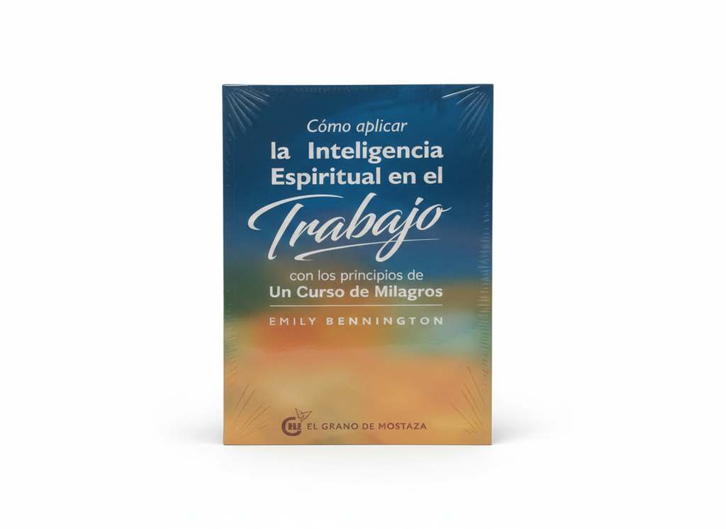 COMO APLICAR LA INTELIGENCIA ESPIRITUAL EN EL TRABAJO TEMATICA ESOTERISMO AUTORA EMILY BENNINGTON MARCA OCEANO EL GRANO DE MOSTAZA