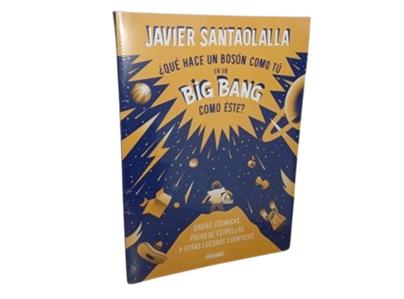 ¿QUE HACE UN BOSON COMO TU EN UN BIG BANG COMO ESTE? TEMATICA FISICA AUTOR JAVIER SANTAOLALLA MARCA OCEANO