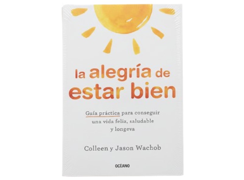 LA ALEGRIA DE ESTAR BIEN TEMATICA AUTOAYUDA AUTOR COLLEEN Y JASON WACHOB MARCA OCEANO