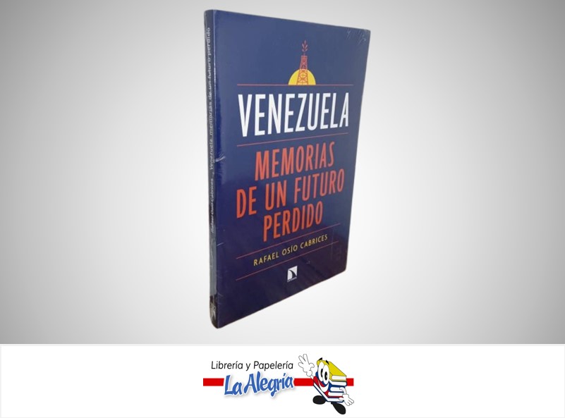 VENEZUELA MEMORIAS DE UN FUTURO PERDIDO TEMATICA POLITICA AUTOR RAFAEL OSORIO CABRICES MARCA CATARATA
