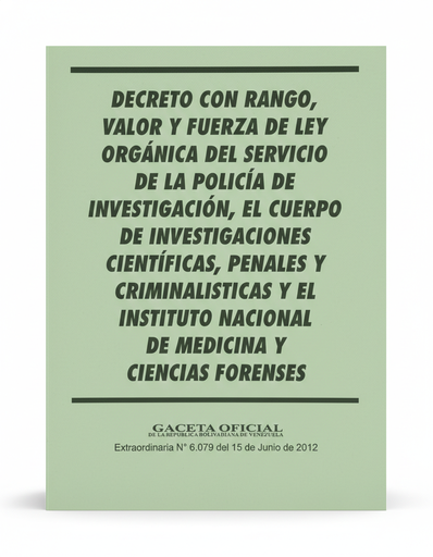 [15727] DECRETO CON RANGO, VALOR Y FUERZA DE LA LEY ORGANICA DEL SERVICIO DE LA POLICIA DE INVESTIGACION, EL CUERPO DE INVESTIGACIONES CIENTIFICAS, PENALES  Y CRIMINALISTICA Y EL INSTITUTO NACIONAL DE MEDICINA Y CIENCIAS FORENSES TEMATICA LEYES AUTOR G.O.N6.079 EXT EDITORIAL DISTRIBUIDORA ML