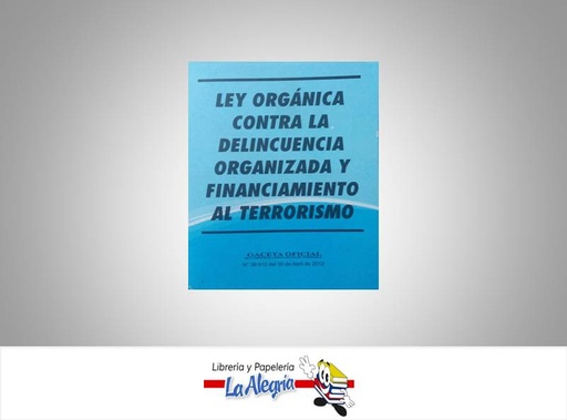[15922] LEY CONTRA LA DELINCUENCIA ORGANIZADA Y FINANCIAMENTO AL TERRORISMO  TEMATICA LEYES AUTOR G.O.N39.912 EDITORIAL DISTRIBUIDORA ML