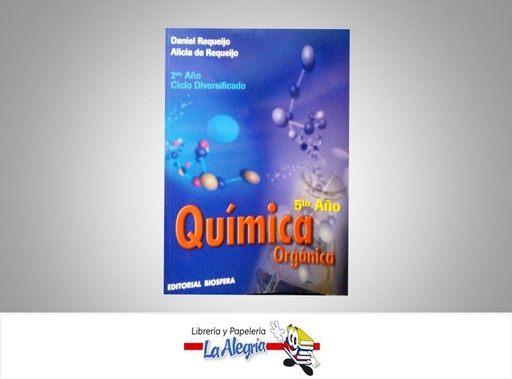 [7591601050172] QUIMICA ORGANICA 5TO ANO  TEMATICA QUIMICA AUTOR REQUEIJO DANIEL EDITORIAL EDITORIAL BIOSFERA