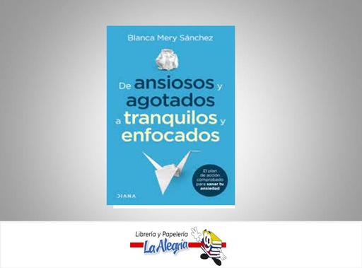 [9786280004457] DE ANSIOSOS Y AGOTADOS A TRANQUILOS Y ENFOCADOS  TEMATICA AUTOAYUDA AUTOR BLANCA MERY SANCHEZ EDITORIAL DIANA