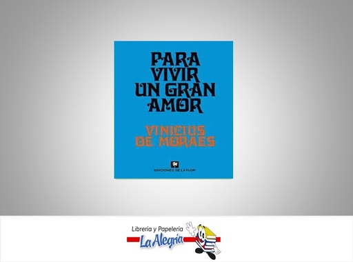 [9789505152018] PARA VIVIR UN GRAN AMOR  TEMATICA POEMAS AUTOR VINICIUS DE MORAES EDITORIAL EDICIONES LA FLOR