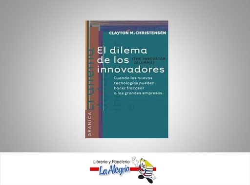 [9789506412937] EL DILEMA DE LOS INNOVADORES  TEMATICA NEGOCIOS Y GERENCIA AUTOR CLAYTON M. CHRISTENSEN EDITORIAL GRANICA