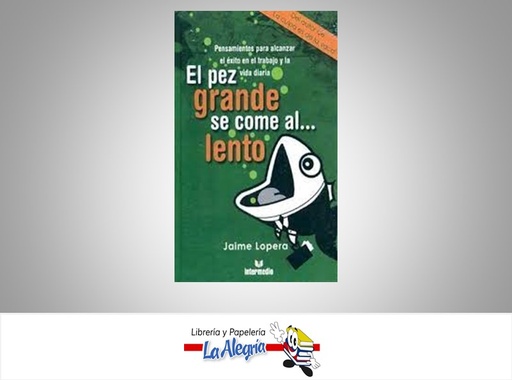 [9789582814878] EL PEZ GRANDE SE COME AL LENTO TEMATICA AUTOAYUDA AUTOR JAIME LOPERA MARCA EDITORIAL INTERMEDIO
