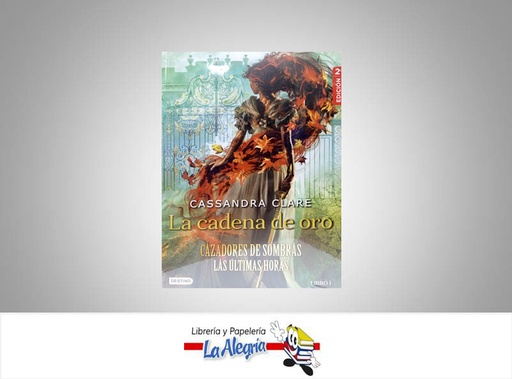 [9789584293473] LA CADENA DE ORO  TEMATICA NOVELA FICCION AUTOR CASSANDRA CLARE EDITORIAL DESTINO