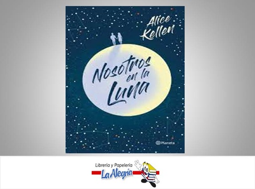 [9789584297877] NOSOTROS EN LA LUNA TEMATICA NOVELA JUVENIL AUTOR ALICE KELLEN EDITORIAL PLANETA