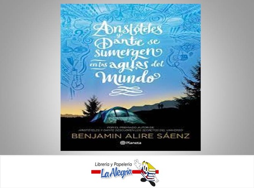 [9789584298058] ARISTOTELES Y DANTE SUMERGEN EN LAS AGUA  TEMATICA NOVELA AUTOR BEJAMIN ALIRE SAENZ EDITORIAL PLANETA