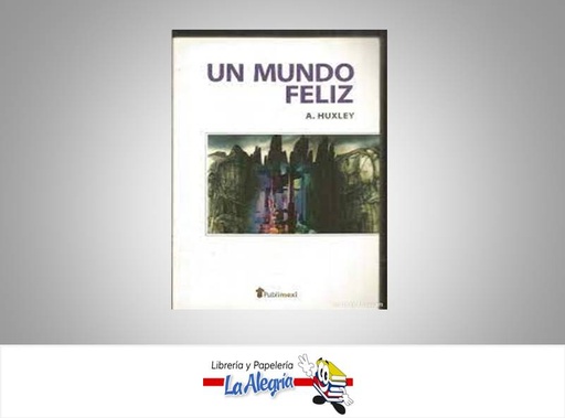 [9789681500566] UN MUNDO FELIZ TEMATICA NOVELA AUTOR A. HUXLEY MARCA EDITORIAL PUBLIMEX