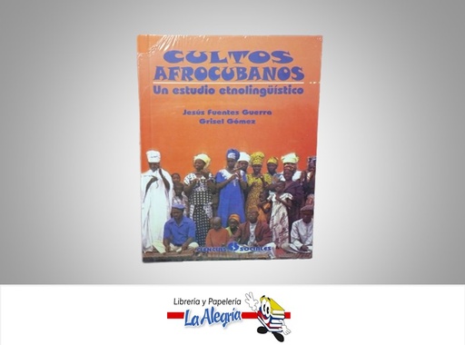 [9789590606441] CULTOS AFROCUBANOS TEMATICA ESOTERISMO AUTOR JESUS FUENTES GUERRA/GRISEL GOMEZ MARCA CIENCIAS SOCIALES