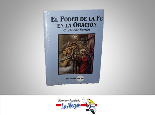 [9789588136516] EL PODER LA DE FE EN LA ORACION TEMATICA RELIGION AUTOR C. ALMENA BARRIOS MARCA ESITORIAL SOLAR