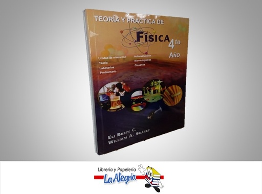 [9789801231387] TEORIA Y PRACTICA DE FISICA 4TO AÑO EDUCACION DIVERSIFICADA TEMATICA FISICA AUTOR ELI BRETT C./WILLIAM A. SUAREZ MARCA DISTRIBUIDORA ESCOLAR