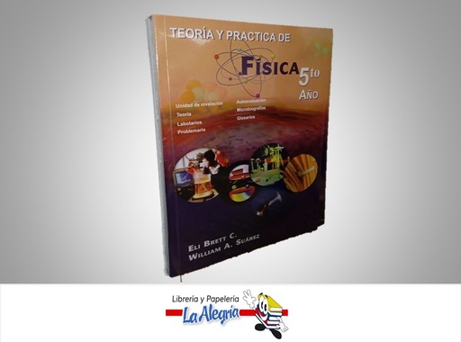 [9789801239550] TEORIA Y PRACTICA DE FISICA 5TO AÑO EDUCACION DIVERSIFICADA TEMATICA FISICA AUTOR ELI BRETT C./WILLIAM A. SUAREZ MARCA DISTRIBUIDORA ESCOLAR