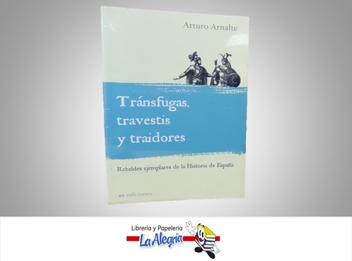 [9788492760022] TRANSFUGAS, TRASVESTIS Y TRAIDORES TEMATICA BIOGRAFIA AURTOR ARTURO ARNALETE MARCA ES EDICIONES