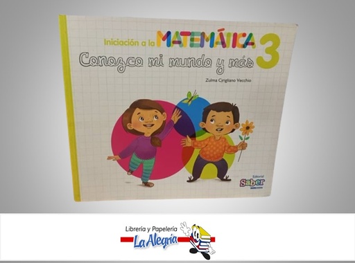 [9789804111570] INICIACION A LAS MATEMATICAS 3 CONOZCO MI MUNDO Y MAS TEMATICA ESCOLAR AUTOR ZULMA CIRIGLIANO VECCIO MARCA EDITORIAL SABER